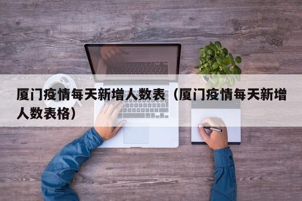厦门疫情每天新增人数表（厦门疫情每天新增人数表格）